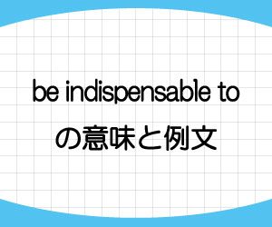 be-indispensable-to-意味-例文-画像
