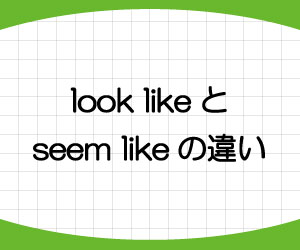 Look Likeとseem Likeの違い 意味と使い方を例文で解説 基礎からはじめる英語学習