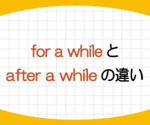 for-a-while,どのくらい,after-a-while,意味,使い方,違い,例文,画像2